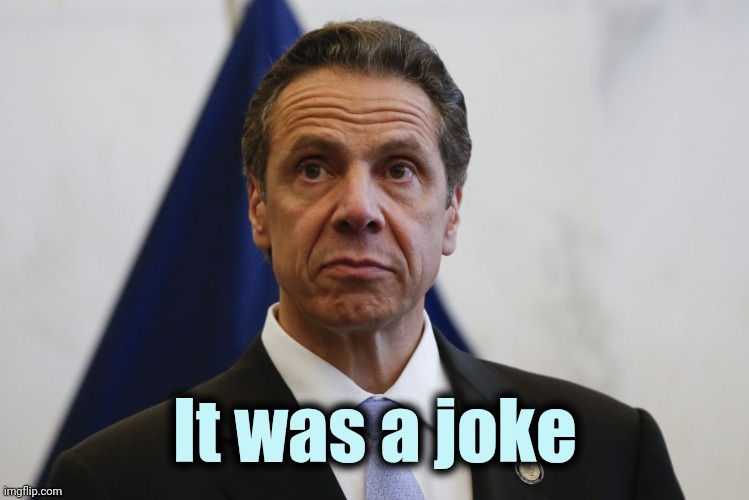 Andrew Cuomo | It was a joke | image tagged in andrew cuomo | made w/ Imgflip meme maker