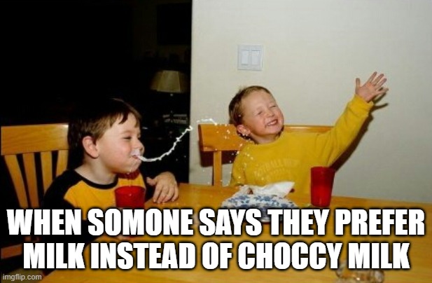 Yo Mamas So Fat | WHEN SOMONE SAYS THEY PREFER MILK INSTEAD OF CHOCCY MILK | image tagged in memes,yo mamas so fat | made w/ Imgflip meme maker