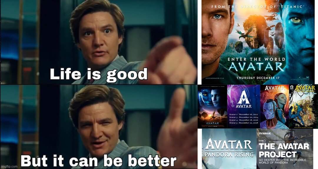 Life is good but it can be better | image tagged in life is good but it can be better,avatar,avatar memes,movies,video games,comics | made w/ Imgflip meme maker