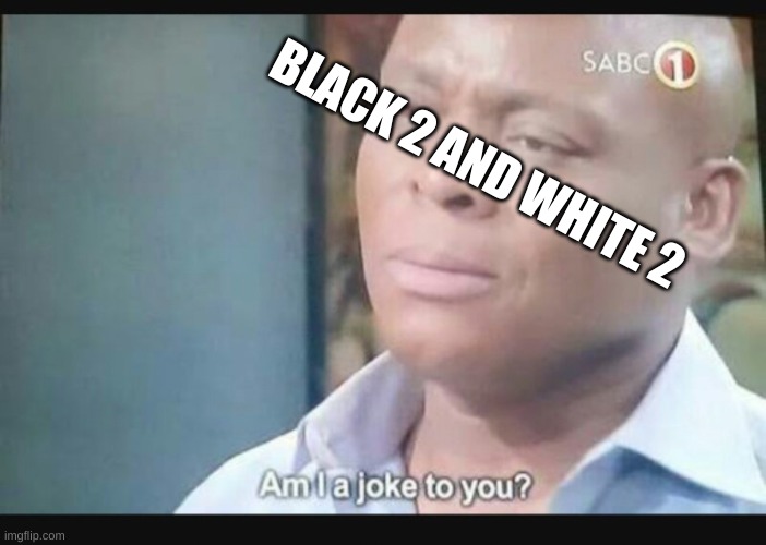 Am I a joke to you? | BLACK 2 AND WHITE 2 | image tagged in am i a joke to you | made w/ Imgflip meme maker