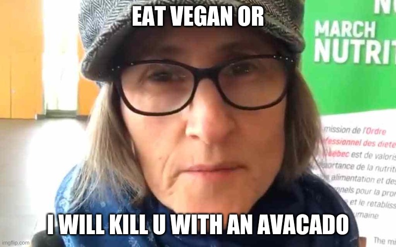 That Vegan Teacher Meme | EAT VEGAN OR; I WILL KILL U WITH AN AVACADO | image tagged in that vegan teacher meme | made w/ Imgflip meme maker
