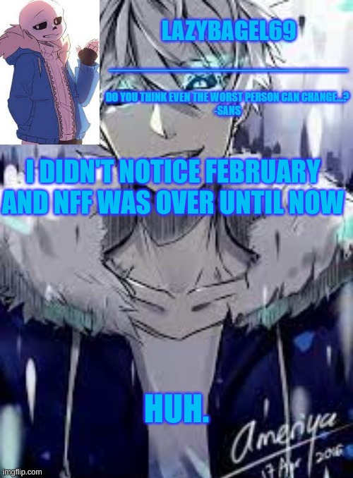 e | I DIDN'T NOTICE FEBRUARY AND NFF WAS OVER UNTIL NOW; HUH. | image tagged in announcement thing 4 | made w/ Imgflip meme maker