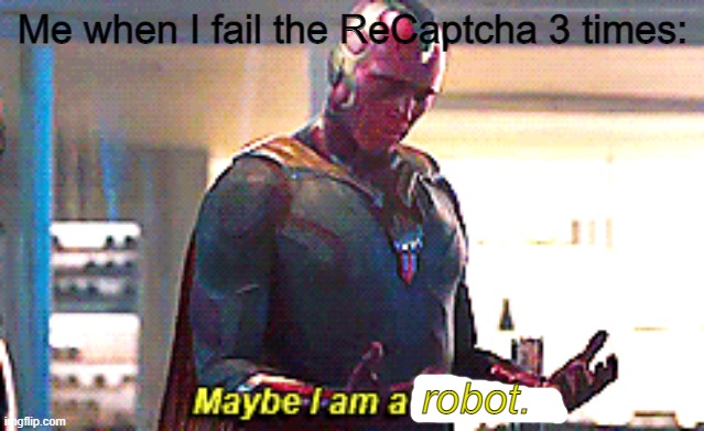 How was I supposed to know that was a traffic light? | Me when I fail the ReCaptcha 3 times:; robot. | image tagged in maybe i am a monster | made w/ Imgflip meme maker