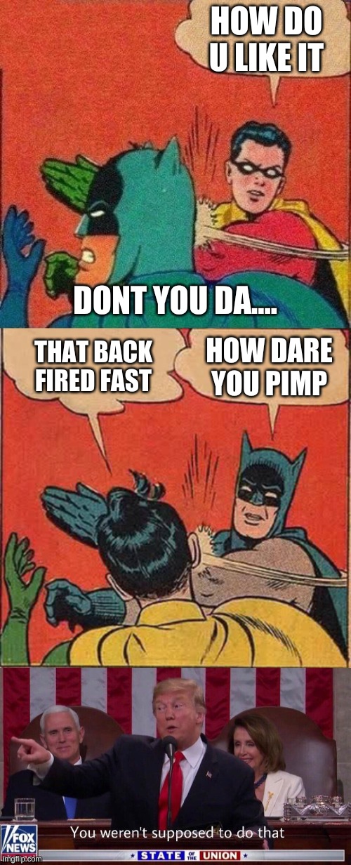 HOW DO U LIKE IT; DONT YOU DA.... HOW DARE YOU PIMP; THAT BACK FIRED FAST | image tagged in robin slaps batman,memes,batman slapping robin,you werent supposed to do that | made w/ Imgflip meme maker