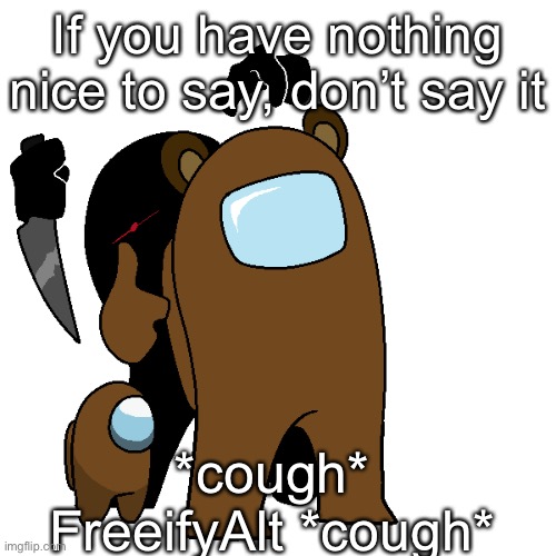 If Danny’s memes suck, just keep it to yourself | If you have nothing nice to say, don’t say it; *cough* FreeifyAlt *cough* | made w/ Imgflip meme maker