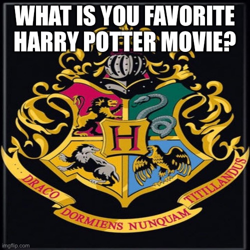 Dnd s sjs sjs sjs | WHAT IS YOU FAVORITE HARRY POTTER MOVIE? | image tagged in harry potter | made w/ Imgflip meme maker