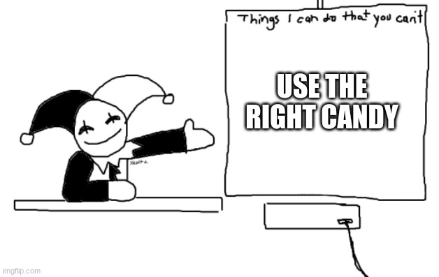 all the things jevil is better at then u | USE THE RIGHT CANDY | image tagged in all the things jevil is better at then u | made w/ Imgflip meme maker