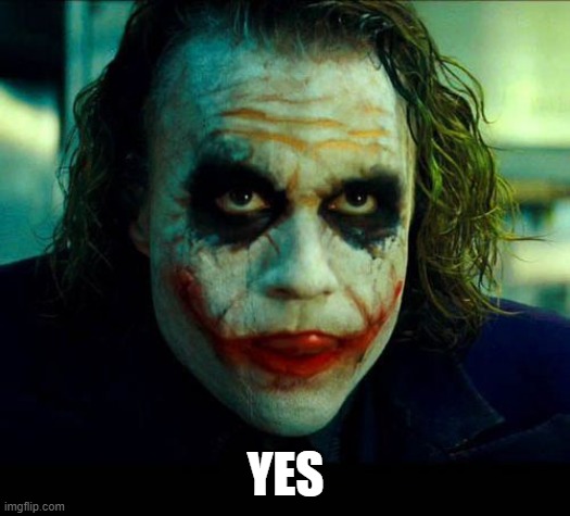 Joker. It's simple we kill the batman | YES | image tagged in joker it's simple we kill the batman | made w/ Imgflip meme maker