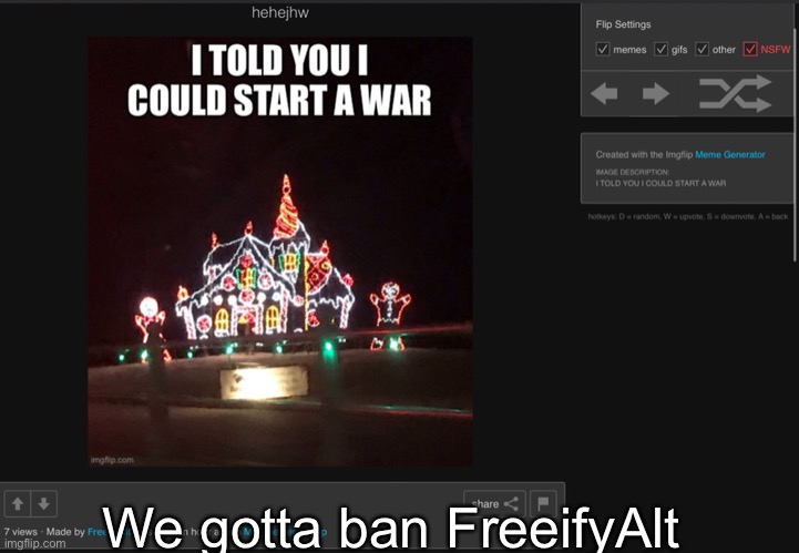 IS THAT THE ONLY REASON YOU CAME? TO START A WAR? | We gotta ban FreeifyAlt | made w/ Imgflip meme maker