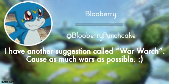 Bloo’s Announcement Template (but made by Yetis) | I have another suggestion called “War Warch”.
Cause as much wars as possible. :) | image tagged in bloo s announcement template but made by yetis | made w/ Imgflip meme maker