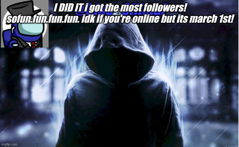 blue_0fficial | I DID IT i got the most followers! sofun.fun.fun.fun. idk if you're online but its march 1st! | image tagged in blue_0fficial | made w/ Imgflip meme maker