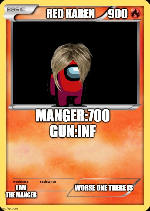 haha lol | 900; RED KAREN; MANGER:700
GUN:INF; WORSE ONE THERE IS; I AM THE MANGER | image tagged in blank pokemon card | made w/ Imgflip meme maker