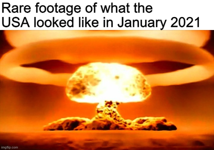 Nuke | Rare footage of what the USA looked like in January 2021 | image tagged in nuke | made w/ Imgflip meme maker
