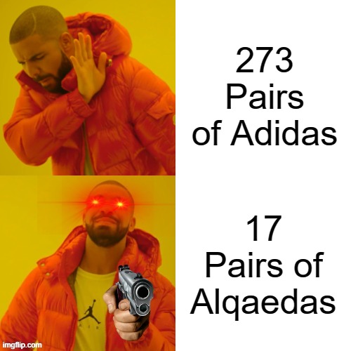 Alqaedas best shoes | 273 Pairs of Adidas; 17 Pairs of Alqaedas | image tagged in memes,drake hotline bling,shoes,dope,funny not funny | made w/ Imgflip meme maker