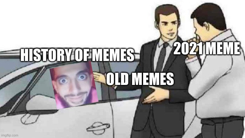 Car Salesman Slaps Roof Of Car | 2021 MEME; HISTORY OF MEMES; OLD MEMES | image tagged in memes,car salesman slaps roof of car | made w/ Imgflip meme maker