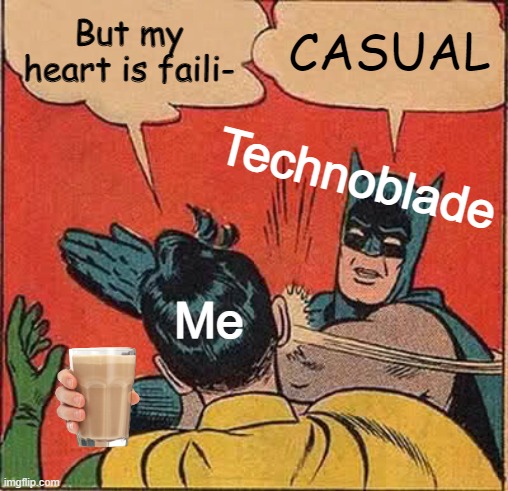 We're all casuals | But my heart is faili-; CASUAL; Technoblade; Me | image tagged in memes,batman slapping robin | made w/ Imgflip meme maker