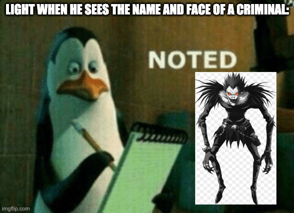 Noted | LIGHT WHEN HE SEES THE NAME AND FACE OF A CRIMINAL: | image tagged in noted | made w/ Imgflip meme maker