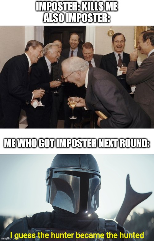 Revenge | IMPOSTER: KILLS ME
ALSO IMPOSTER:; ME WHO GOT IMPOSTER NEXT ROUND:; I guess the hunter became the hunted | image tagged in memes,laughing men in suits,the mandalorian,among us | made w/ Imgflip meme maker