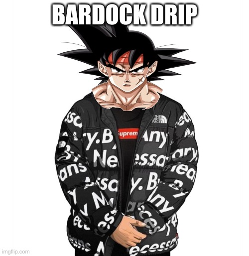 Goku Drip | BARDOCK DRIP | image tagged in goku drip | made w/ Imgflip meme maker