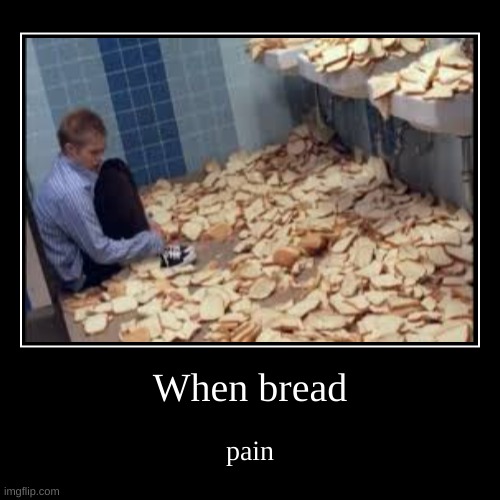 bread me | image tagged in funny,demotivationals | made w/ Imgflip demotivational maker