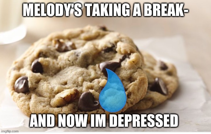 sad 100 | MELODY'S TAKING A BREAK-; AND NOW IM DEPRESSED | image tagged in ea sports | made w/ Imgflip meme maker