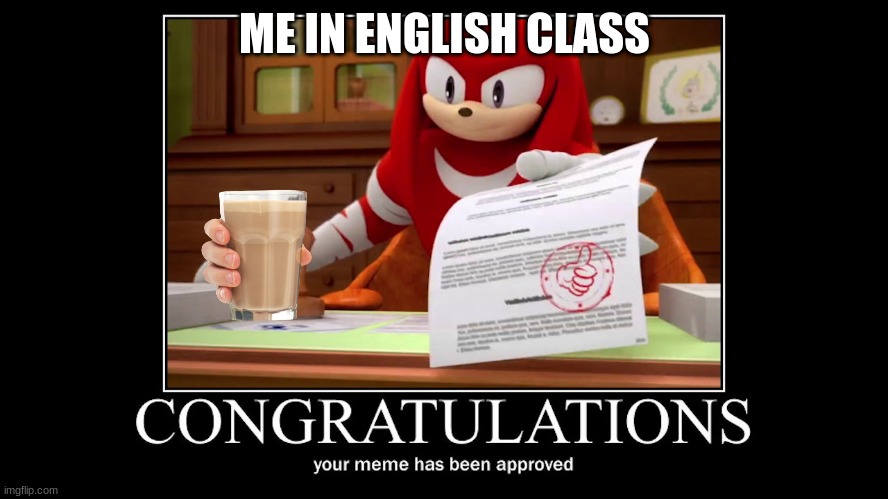 knuckles meme approved | ME IN ENGLISH CLASS | image tagged in knuckles meme approved | made w/ Imgflip meme maker