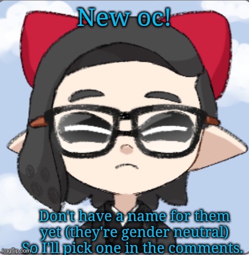 Heya! | New oc! Don't have a name for them yet (they're gender neutral) So I'll pick one in the comments. | made w/ Imgflip meme maker