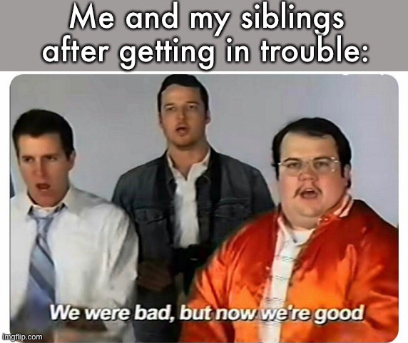 image tagged in we were bad but now we are good,siblings | made w/ Imgflip meme maker