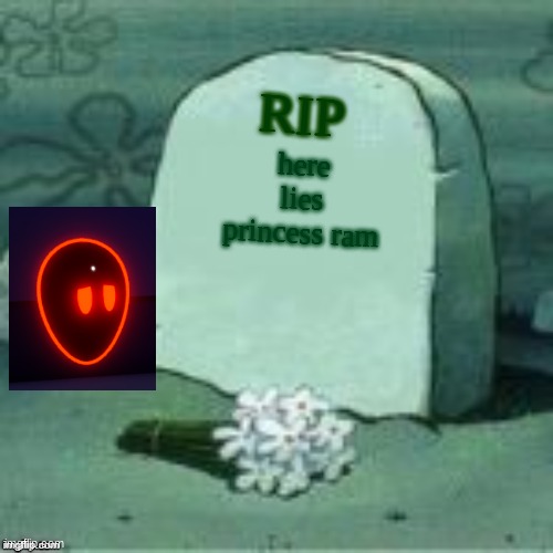 Here Lies X | here lies princess ram RIP | image tagged in here lies x | made w/ Imgflip meme maker