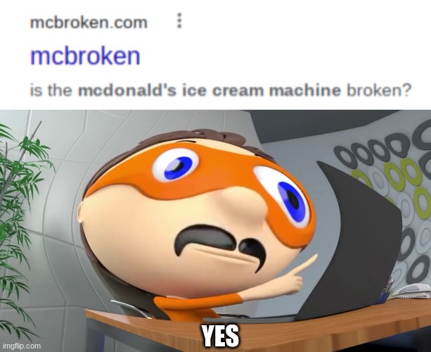 The ice machine is broken | YES | image tagged in mcbroken,yes | made w/ Imgflip meme maker