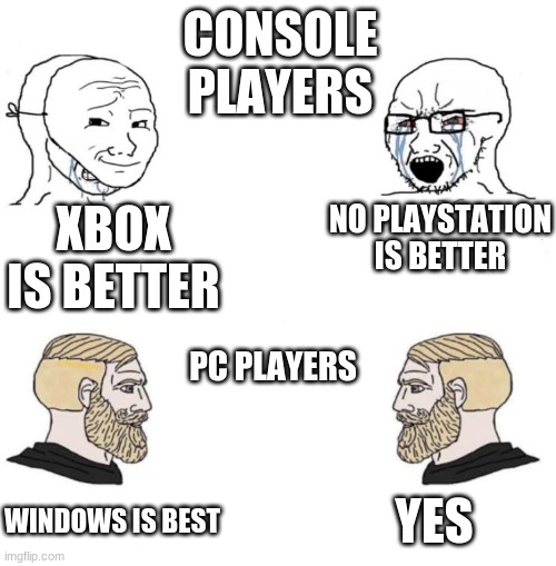 ps4 vs xbox | CONSOLE PLAYERS; XBOX IS BETTER; NO PLAYSTATION IS BETTER; PC PLAYERS; YES; WINDOWS IS BEST | image tagged in chad we know,memes,gaming | made w/ Imgflip meme maker