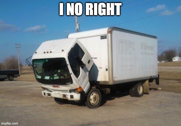 Okay Truck Meme | I NO RIGHT | image tagged in memes,okay truck | made w/ Imgflip meme maker