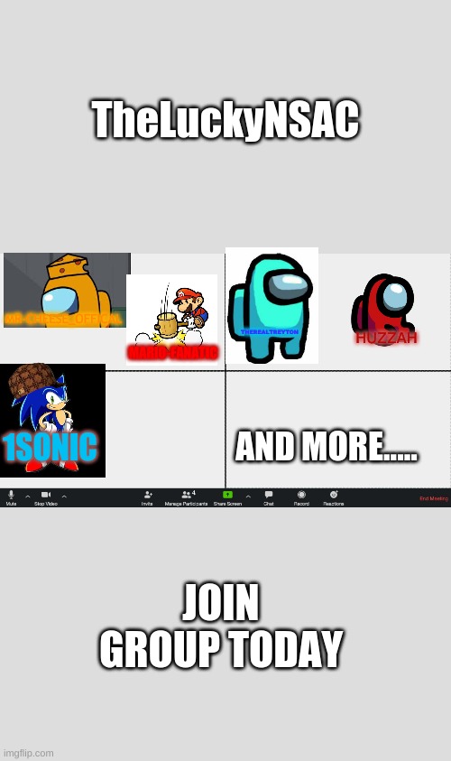 I Made A New Stream | TheLuckyNSAC; THEREALTREYTON; MR-CHEESE_OFFICAL; HUZZAH; MARIO-FANATIC; 1SONIC; AND MORE..... JOIN GROUP TODAY | image tagged in zoom meeting | made w/ Imgflip meme maker