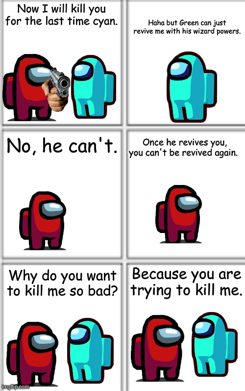 Part 7 | Haha but Green can just revive me with his wizard powers. Now I will kill you for the last time cyan. No, he can't. Once he revives you, you can't be revived again. Because you are trying to kill me. Why do you want to kill me so bad? | image tagged in comic template 3x2,among us part 7 | made w/ Imgflip meme maker