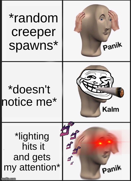 minecraft logic | *random creeper spawns*; *doesn't  notice me*; *lighting  hits it and gets my attention* | image tagged in memes,panik kalm panik | made w/ Imgflip meme maker
