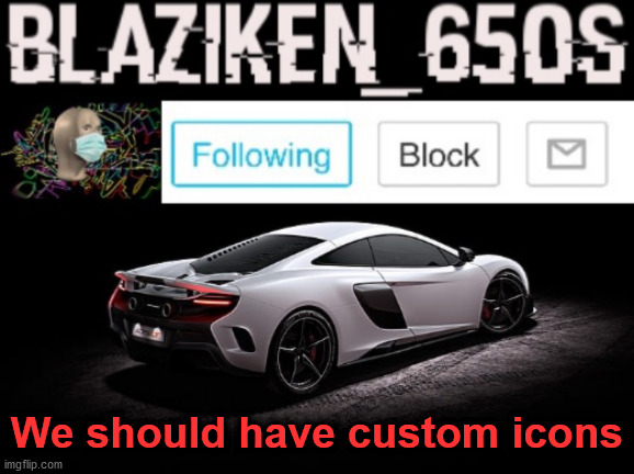 We could've came up with something epic | We should have custom icons | image tagged in blaziken_650s announcement v3 | made w/ Imgflip meme maker