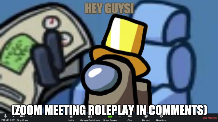 Zoom meeting roleplay! | HEY GUYS! (ZOOM MEETING ROLEPLAY IN COMMENTS) | made w/ Imgflip meme maker