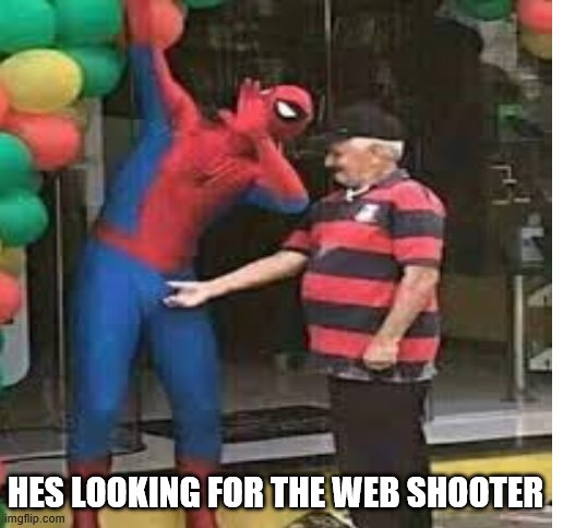 I dont know why i did this | HES LOOKING FOR THE WEB SHOOTER | image tagged in cursed image,spiderman,memes,meme | made w/ Imgflip meme maker