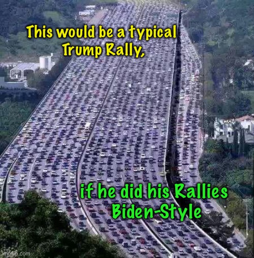 Trump Rally | This would be a typical 
Trump Rally, MRA; if he did his Rallies 
Biden-Style | image tagged in worlds biggest traffic jam | made w/ Imgflip meme maker