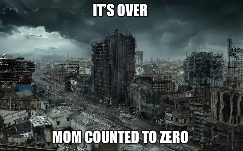 Oh no | IT’S OVER; MOM COUNTED TO ZERO | image tagged in fallout | made w/ Imgflip meme maker
