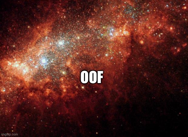 the universe | OOF | image tagged in the universe | made w/ Imgflip meme maker