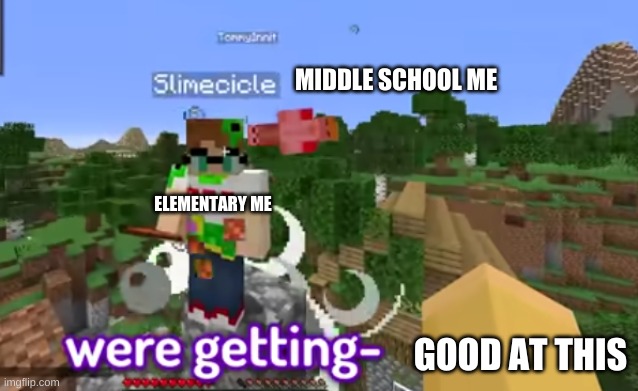 big boom | MIDDLE SCHOOL ME; ELEMENTARY ME; GOOD AT THIS | image tagged in big boom | made w/ Imgflip meme maker
