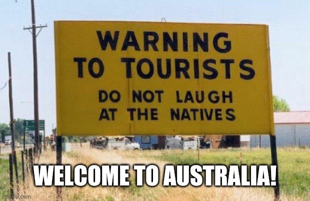 WELCOME TO AUSTRALIA! | image tagged in real road signs | made w/ Imgflip meme maker