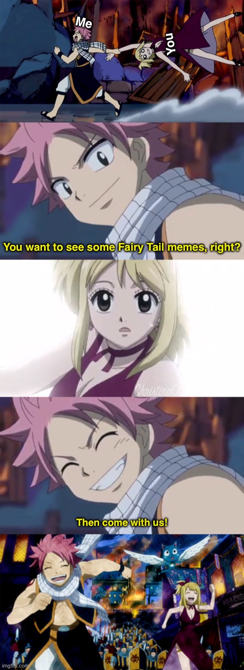 Fairy Tail Memes | Me; You; You want to see some Fairy Tail memes, right? Then come with us! | image tagged in fairy tail,fairy tail meme,natsu fairytail,lucy heartfilia,anime meme,memes | made w/ Imgflip meme maker