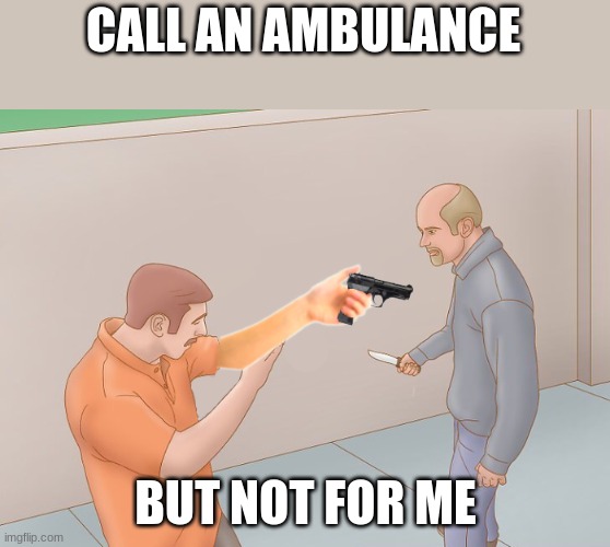 Self Defense | CALL AN AMBULANCE; BUT NOT FOR ME | image tagged in self defense | made w/ Imgflip meme maker