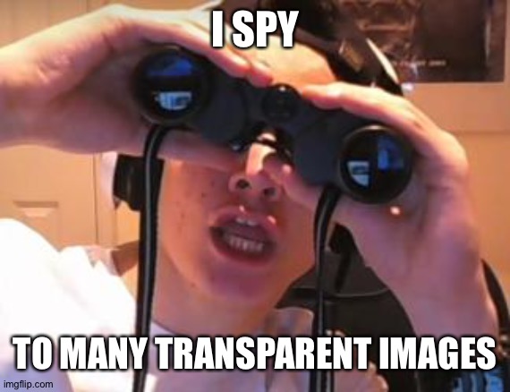 I spy James | I SPY TO MANY TRANSPARENT IMAGES | image tagged in i spy james | made w/ Imgflip meme maker