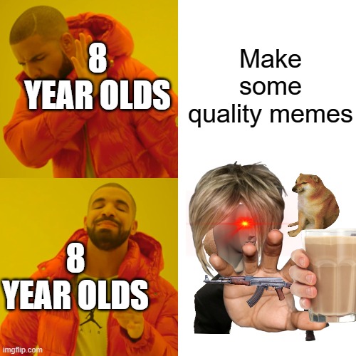Seriously if your 8 and you do this you need help | Make some quality memes; 8 YEAR OLDS; 8 YEAR OLDS | image tagged in memes,drake hotline bling | made w/ Imgflip meme maker