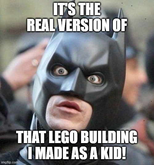 Shocked Batman | IT'S THE REAL VERSION OF THAT LEGO BUILDING I MADE AS A KID! | image tagged in shocked batman | made w/ Imgflip meme maker