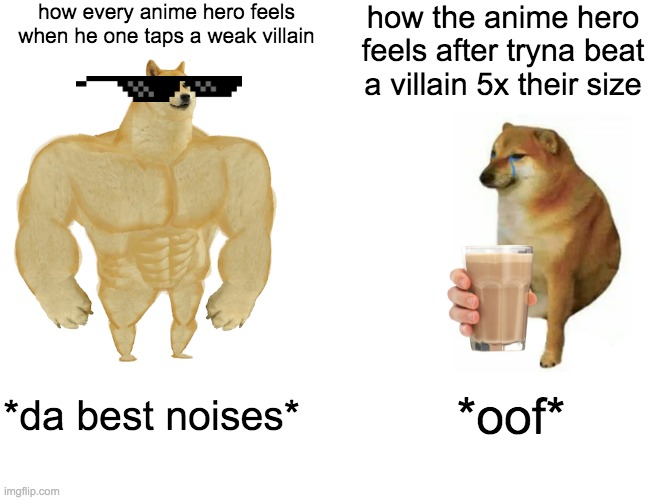 Buff Doge vs. Cheems | how every anime hero feels when he one taps a weak villain; how the anime hero feels after tryna beat a villain 5x their size; *da best noises*; *oof* | image tagged in memes,buff doge vs cheems | made w/ Imgflip meme maker