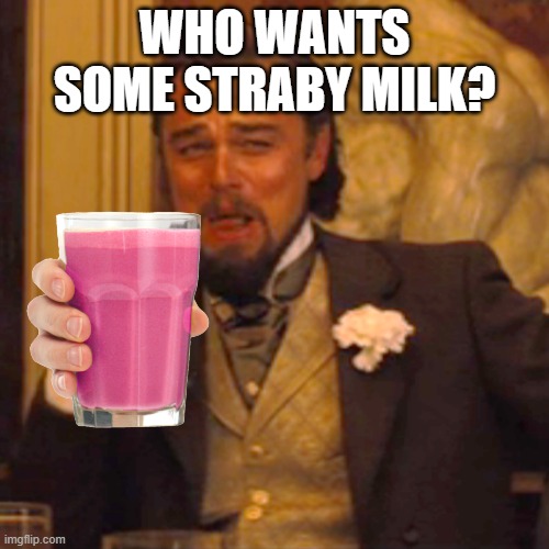 Laughing Leo | WHO WANTS SOME STRABY MILK? | image tagged in memes,laughing leo | made w/ Imgflip meme maker